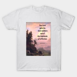 Spurgeon Quote "The Lord gets his best soldiers out of the highlands og affliction" T-Shirt